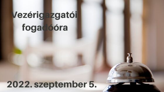 Vezérigazgatói fogadóóra – 2022. szeptember 5. – 17 óra – betelt